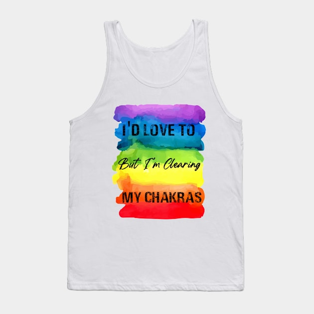 I'd Love To But I'm Clearing My Chakras - Chakra Shine Tank Top by Chakra Shine